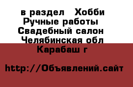  в раздел : Хобби. Ручные работы » Свадебный салон . Челябинская обл.,Карабаш г.